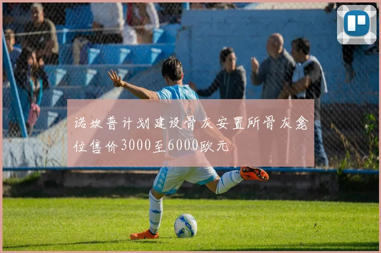 诺坎普计划建设骨灰安置所骨灰龛位售价3000至6000欧元
