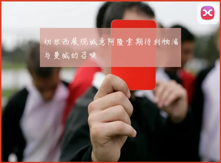 切尔西展现诚意阿隆索期待利物浦与曼城的召唤