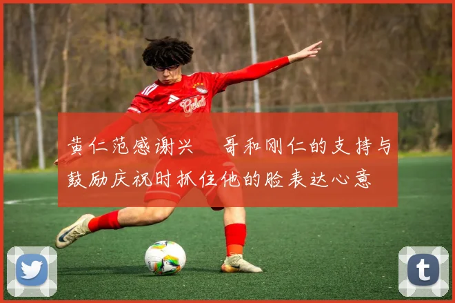 黄仁范感谢兴慜哥和刚仁的支持与鼓励庆祝时抓住他的脸表达心意